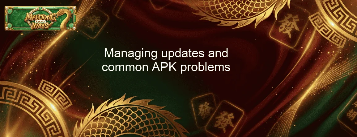 Managing updates and common APK problems